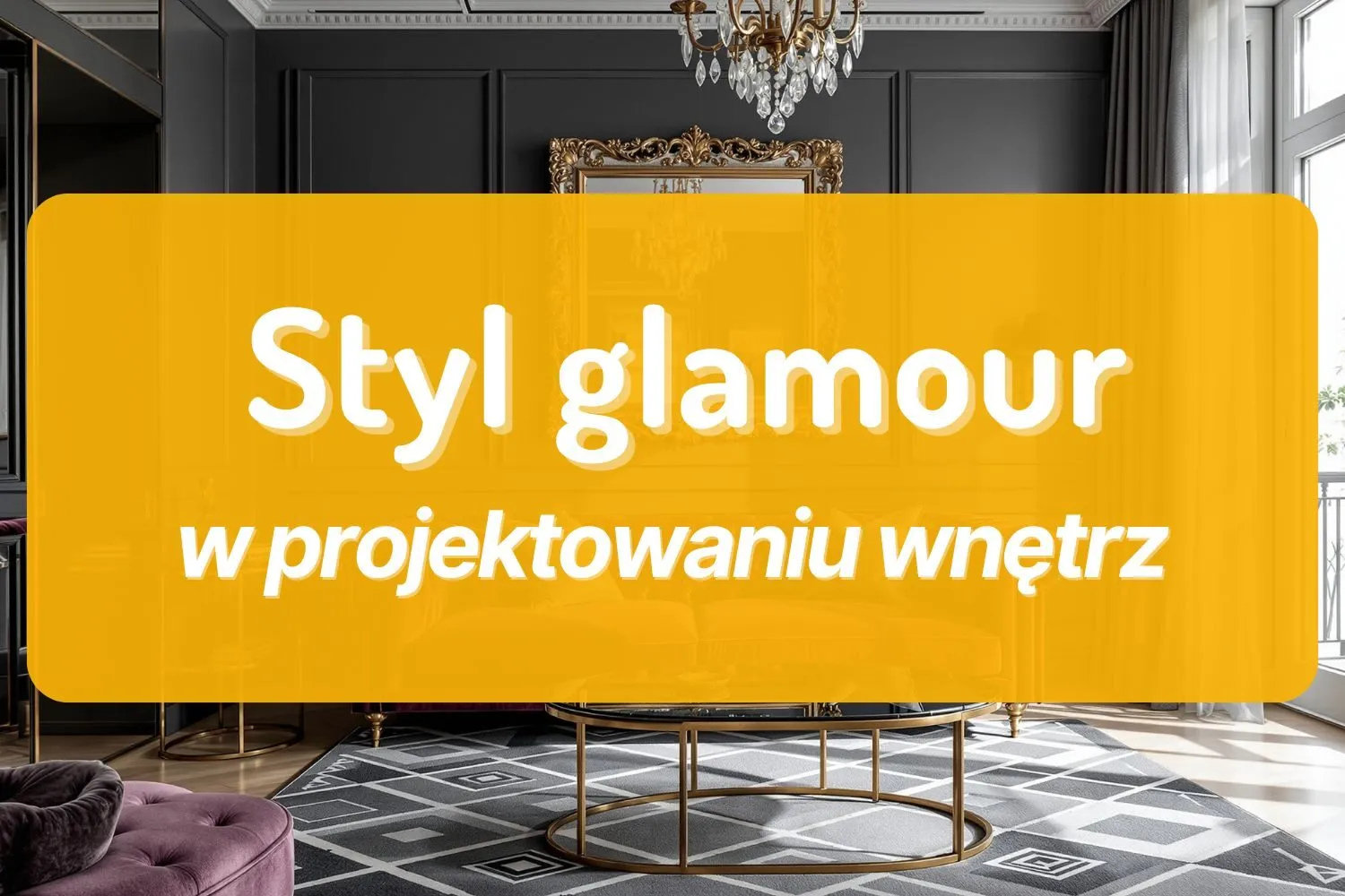 Styl glamour w architekturze wnętrz - historia, zastosowanie, cechy